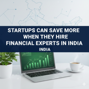 Startups Can Save More When They Hire Financial Experts In India