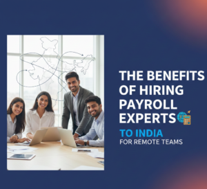 The Benefits of Hiring Payroll Experts To India for Remote Teams